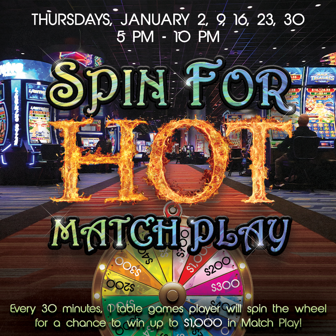 Join us on Thursdays in January for Spin for Hot Match Play! Play table games from 5 PM to 10 PM, and every 30 minutes, one player gets a chance to spin the wheel and win up to $1,000 in Match Play. Feel the thrill of winning big!